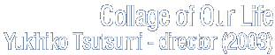 Collage of Our Life - Yukiho Tsutsumi - director (2003)