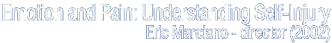 Emotion and Pain: Understanding Self-Injury  - Eric Marciano, Director (2002)