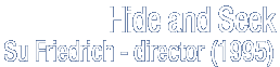 Hide and Seek: Su Friedrish, Director (1995)